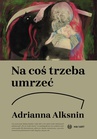 ebook Na coś trzeba umrzeć - Adrianna Alksnin
