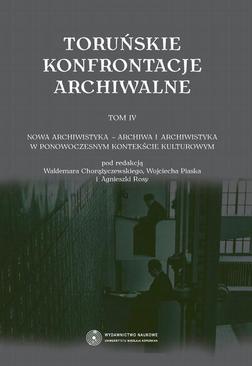 ebook Toruńskie konfrontacje archiwalne, t. 4: Nowa archiwistyka - archiwa i archiwistyka w ponowoczesnym kontekście kulturowym