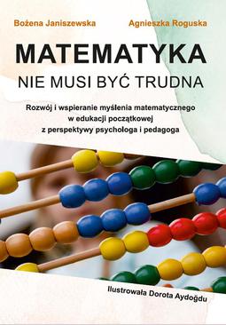 ebook Matematyka nie musi być trudna. Rozwój i wspieranie myślenia matematycznego w edukacji początkowej z perspektywy psychologa i pedagoga