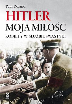 ebook Hitler moja miłość. Kobiety w służbie swastyki