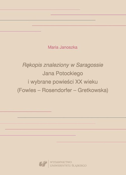 Okładka:„Rękopis znaleziony w Saragossie” Jana Potockiego i wybrane powieści XX wieku (Fowles – Rosendorfer – Gretkowska) 