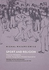 ebook Sport and Religion. Muscular Christianity and the Young Men’s Christian Association. Ideology, Activity and Expansion (Great Britain, the United States and Poland, 1857-1939) - Michał Mazurkiewicz