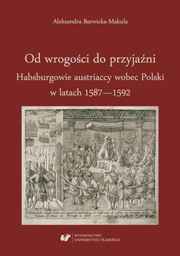ebook Od wrogości do przyjaźni. Habsburgowie austriaccy wobec Polski w latach 1587–1592
