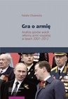 ebook Gra o armię. Analiza sporów wokół reformy armii rosyjskiej w latach 2007–2012 - Natalia Olszanecka
