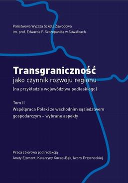 ebook Transgraniczność jako czynnik rozwoju regionu (na przykładzie województwa podlaskiego. T. 2. Współpraca Polski ze wschodnim sąsiedztwem gospodarczym - wybrane aspekty