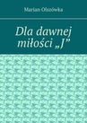 ebook Dla dawnej miłości „J” - Marian Olszówka