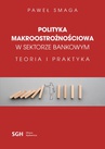 ebook POLITYKA MAKROOSTROŻNOŚCIOWA W SEKTORZE BANKOWYM Teoria i praktyka - Paweł Smaga