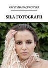 ebook Siła fotografii - Krystyna Kacprowska