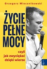 ebook Życie pełne mocy, czyli jak zwyciężać dzięki wierze - Grzegorz Miecznikowski