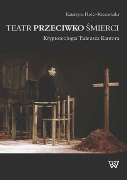ebook Teatr przeciwko śmierci. Krypoteologia Tadeusza Kantora