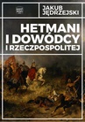 ebook Hetmani i dowódcy I Rzeczpospolitej - Jakub Jędrzejski