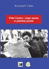 ebook Fidel Castro i jego epoka w polskiej prasie - Krzysztof Całus