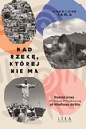 ebook Nad rzekę, której nie ma. Podróż przez Amerykę Południową od Miraflores do Rio - Grzegorz Kapla