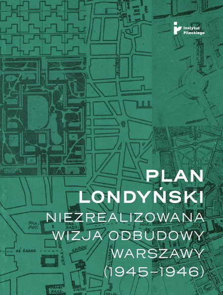 Okładka:Plan londyński. Niezrealizowana wizja odbudowy Warszawy (1945-1946) 