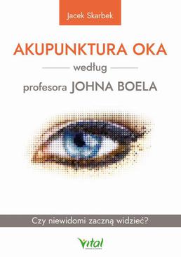 ebook Akupunktura oka według profesora Johna Boela. Czy niewidomi zaczną widzieć?