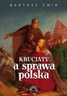 ebook Krucjaty a sprawa polska - Bartosz Ćwir