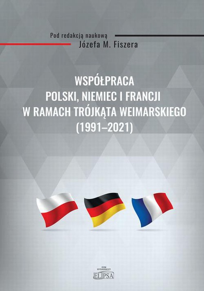 Okładka:Współpraca Polski, Niemiec i Francji w ramach Trójkąta Weimarskiego (1991-2021) 