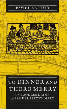 ebook To Dinner and There Merry. On Food and Drink in Samuel Pepys’s Diary