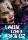 ebook Uważaj, czego pragniesz - Anna Szafrańska