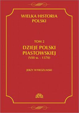 ebook Wielka historia Polski Tom 2 Dzieje Polski piastowskiej (VIII w.-1370)