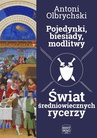 ebook Pojedynki, biesiady, modlitwy. Świat średniowiecznych rycerzy - Antoni Olbrychski
