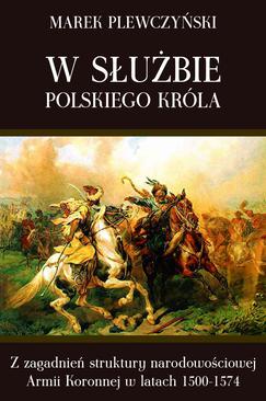 ebook W służbie polskiego króla. Z zagadnień struktury narodowościowej Armii Koronnej w latach 1500-1574