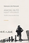 ebook Ankoku buto Hijikaty Tatsumiego teatr ciała w kryzysie - Katarzyna Julia Pastuszak