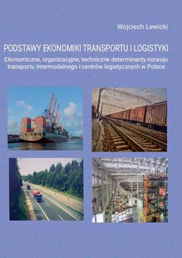 ebook Podstawy ekonomiki transportu i logistyki. Ekonomiczne, organizacyjne, techniczne determinanty rozwoju transportu intermodalnego i centrów logistycznych w Polsce