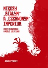ebook Miedzy "białym" a "czerwonym" Imperium. Rzecz o narodach w Rosji 1917-1922 - Adam Lityński