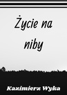 ebook Życie na niby - Kazimierz Wyka