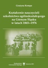 ebook Kształcenie nauczycieli szkolnictwa ogólnokształcącego na Górnym Śląsku w latach 1865–1976 - Grażyna Kempa